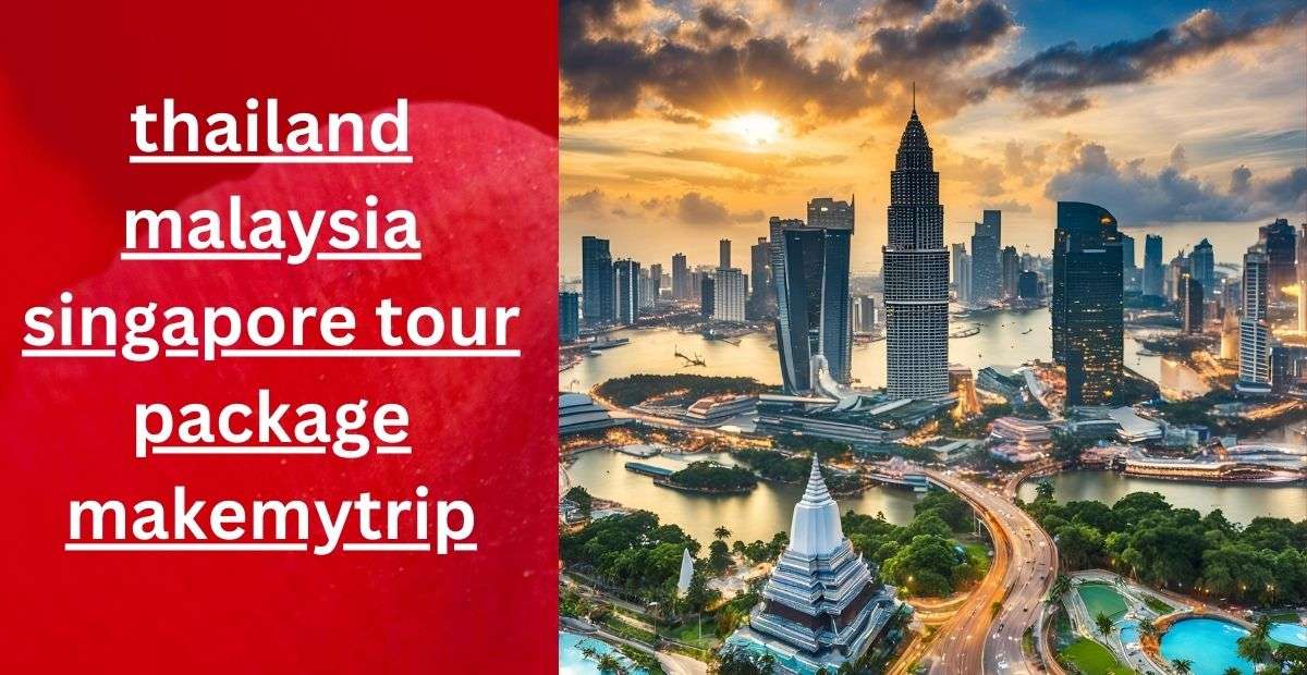 Learn How To Start Awesome Thailand Malaysia Singapore Tour Package ...