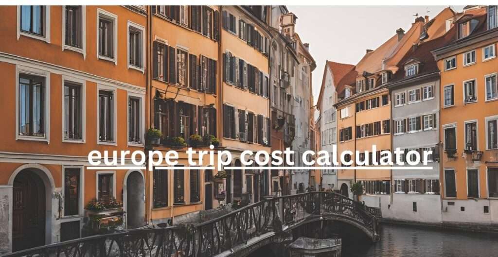 The Best Way To Europe Trip Cost Calculator - Skr Travel and Insurance