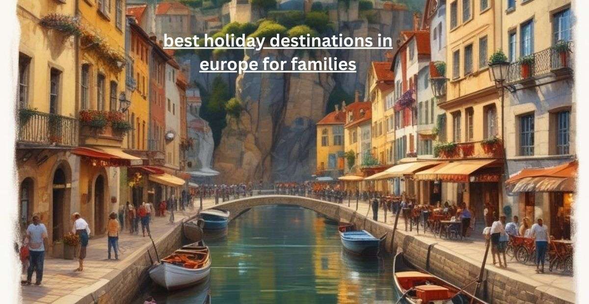 Best Holiday Destinations In Europe For Families
