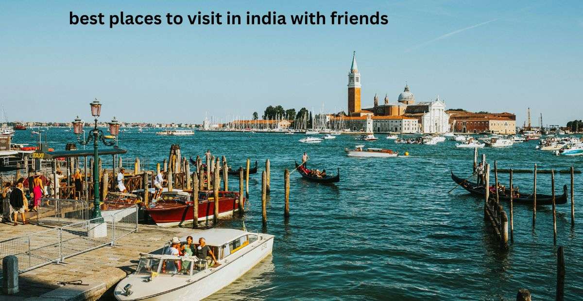 best places to visit in india with friends