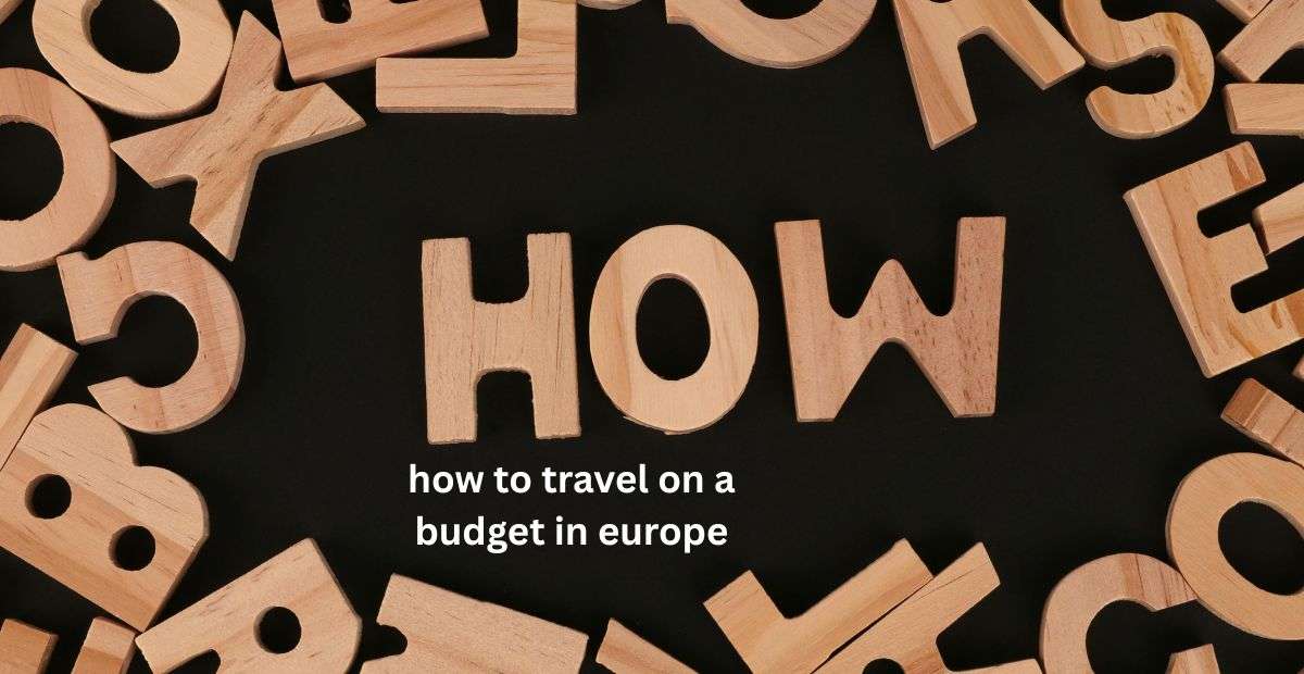 how to travel on a budget in europe